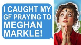 My Girlfriend PRAYS TO MEGHAN MARKLE! - Reddit Stories