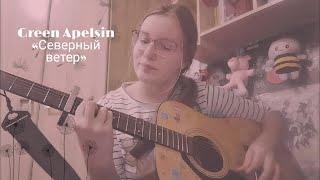 Green Apelsin «Северный ветер» (Кавер от ЮлияPLAY)