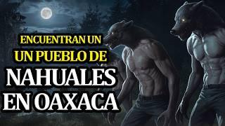 UN PUEBLO DE NAHUALES EN OAXACA | historias de nahuales reales | relatos de nahuales 2025