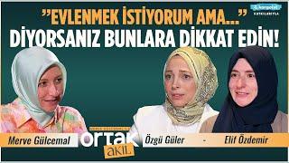 Evlilik Öncesinde ve Evlilikte En Çok Çaba Gösteren Kârdadır! | Ortak Akıl | Özgü Güler-Elif Özdemir