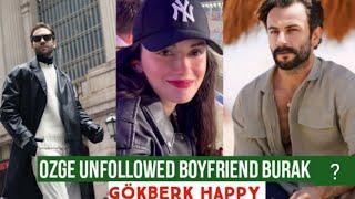 Özge yagiz Unfollowed Boyfriend Burak ?Gökberk demirci Happy