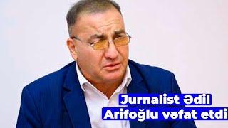 Jurnalist Ədil Arifoğlu vəfat etdi