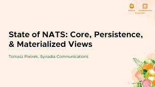 State of NATS: Core, Persistence, & Materialized Views - Tomasz Pietrek, Synadia Communications