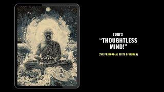 The Normal Secrets Of A Yogi's Thoughtless MIND! (The Primordial State of Human)