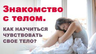 Знакомство с телом. КАК НАУЧИТЬСЯ ЧУВСТВОВАТЬ СВОЕ ТЕЛО?