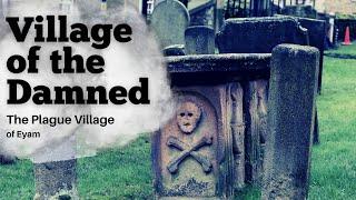 Village of the Damned - the haunting story of the plague village of Eyam, England