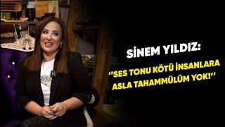 SİNEM YILDIZ: ''SES TONU KÖTÜ İNSANLARA ASLA TAHAMMÜLÜM YOK!''