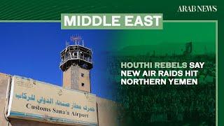 Houthi rebels say new air raids hit northern Yemen | Arab News