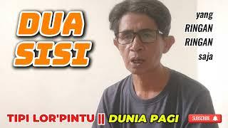 DUA SISI | DUNIA PAGI || Bincang Ringan || TIPI LOR'PINTU