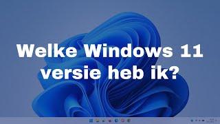 Welke Windows 11 versie heb ik op mijn computer?