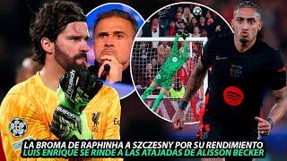 Así ELOGIÓ LUIS ENRIQUE al PORTERO RIVAL ALISSON BECKER | La BROMA de RAPHINHA con Szczesny