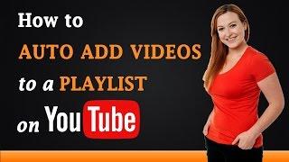 How to Automatically Add Videos to a Playlist on YouTube