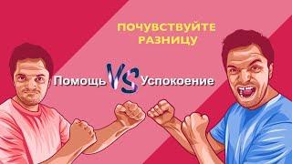 ПОМОЩЬ VS УСПОКОЕНИЕ. Почувствуйте разницу. Логинов Константин.