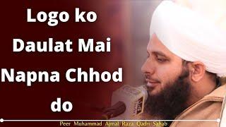 Logo ko Daulat Mai Napna Chhod do | Bayan Peer Muhammad Ajmal Raza Qadri Sahab