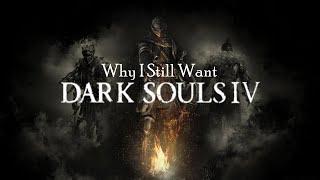 Why I STILL Want a Dark Souls 4