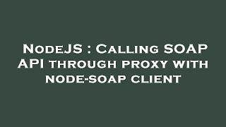 NodeJS : Calling SOAP API through proxy with node-soap client