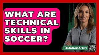 What Are Technical Skills In Soccer? - The Sport Xpert