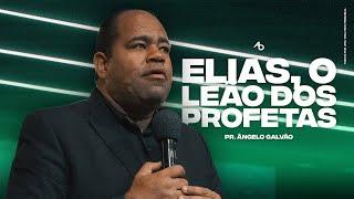 Elias, o Leão dos profetas - Pr. Ângelo Galvão