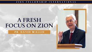 A Fresh Focus on Zion - Pr. David Wallis || 2024 Spring Pastors' Convention