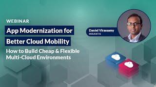 Application Modernization for Cloud Mobility: Building Cheap and Flexible Multi-Cloud Environments