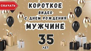 Короткое видео с днем рождения мужчине 35 лет. [Скачать бесплатно]