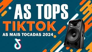 AS TOPS DO TIKTOK 2024 - AS MAIS TOCADAS 2024 - SELEÇÃO HITS DO TIK TOK - MÚSICAS DE VERÃO 2024