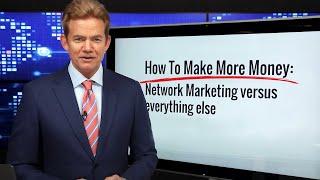 How to Make More Money (Network Marketing vs Everything Else)