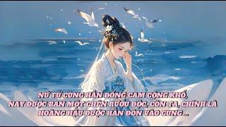 [FULL] NỮ TỬ CÙNG HẮN ĐỒNG CAM CỘNG KHỔ, NAY ĐƯỢC BAN MỘT CHÉN RƯỢU ĐỘC, CÒN TA, CHÍNH LÀ HOÀNG HẬU