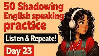 50 Shadowing English SPEAKING Practice | Listen and Repeat | Day 23/30 Day English Speaking Course