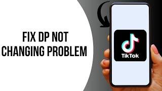 How to Fix TikTok DP Not Changing Problem ?