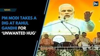 PM Modi takes a dig at Rahul Gandhi for ‘unwanted hug’