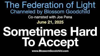 Sometimes Hard To Accept | Blossom Goodchild channeling The Federation of Light   06 21 25