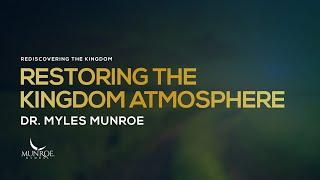 Restoring The Kingdom Atmosphere | Dr. Myles Munroe