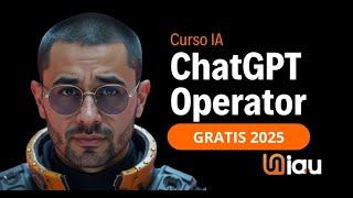 Curso IA, ChatGPT, Operator GRATIS 2025