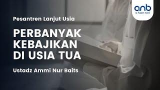 Perbanyak Kebajikan di Usia Tua | Ustadz Ammi Nur Baits