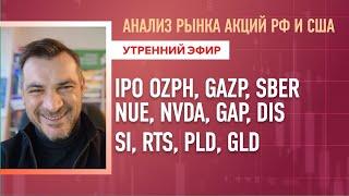 Анализ рынка акций РФ и США/ IPO OZPH, GAZP, SBER,NUE, NVDA, GAP, DIS/ SI, RTS, PLD, GLD