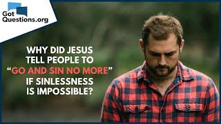 Why did Jesus tell people to “go and sin no more” if sinlessness is impossible? | GotQuestions.org