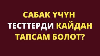 Сабак үчүн онлайн тестти кайдан тапсам болот? Бардык предметтер боюнча тесттер бар.