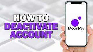 How To Deactivate Moonpay Account (Easiest Way)​​​​​​​