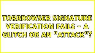 torbrowser signature verification fails - a glitch or an "attack"? (2 Solutions!!)