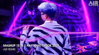 Mashup 15 in 1 - Nhạc Remix TikTok Triệu View Hay Nhất Hiện Nay  Top 15 Nhạc TikTok Hay Nhất 2024