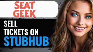 CAN YOU SELL SEATGEEK TICKETS ON STUBHUB (2024) FULL GUIDE