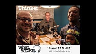Realtor Joshua Patterson on Thinker Ventures "What Works" Podcast: Always Selling