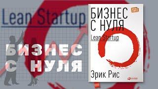 Бизнес с нуля. Эрик Рис. Метод Lean Startup для быстрого тестирования идей и выбора бизнес-модели.