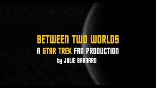 A Star Trek Fan Production: Between Two Worlds