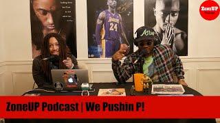 ZoneUP Podcast | We Pushin P!