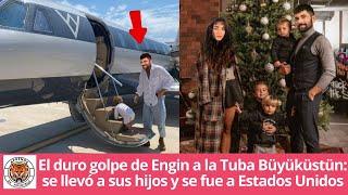 Engin's hard blow to Tuba Büyüküstün: he took his children and went to the United States