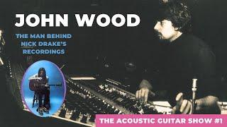 John Wood - The man behind Nick Drake's recordings - The Acoustic Guitar Show ep.1