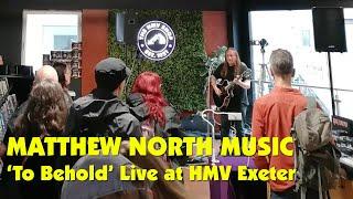 Matthew North Music - Live at HMV Exeter - To Behold