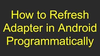 How to Refresh Adapter in Android Programmatically